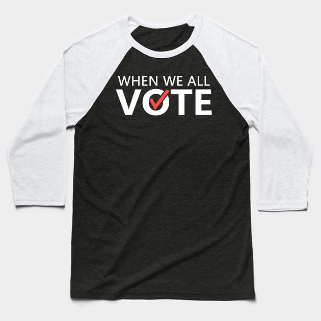 When We All Vote Baseball T-Shirt by Etopix